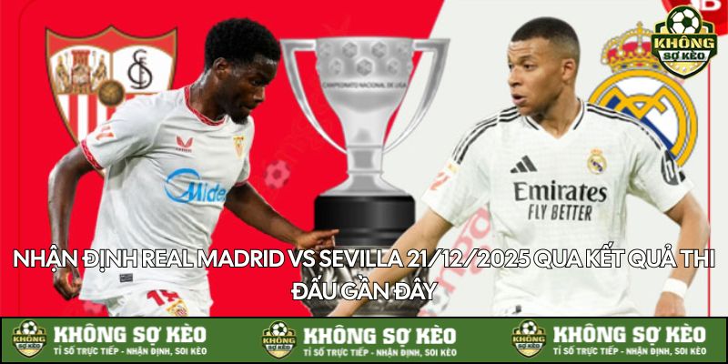 khong-so-keo-nhan-dinh-real-madrid-vs-sevilla-21-12-2025-phong-do-gan-day